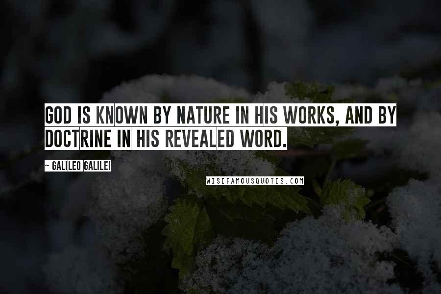 Galileo Galilei Quotes: God is known by nature in his works, and by doctrine in his revealed word.