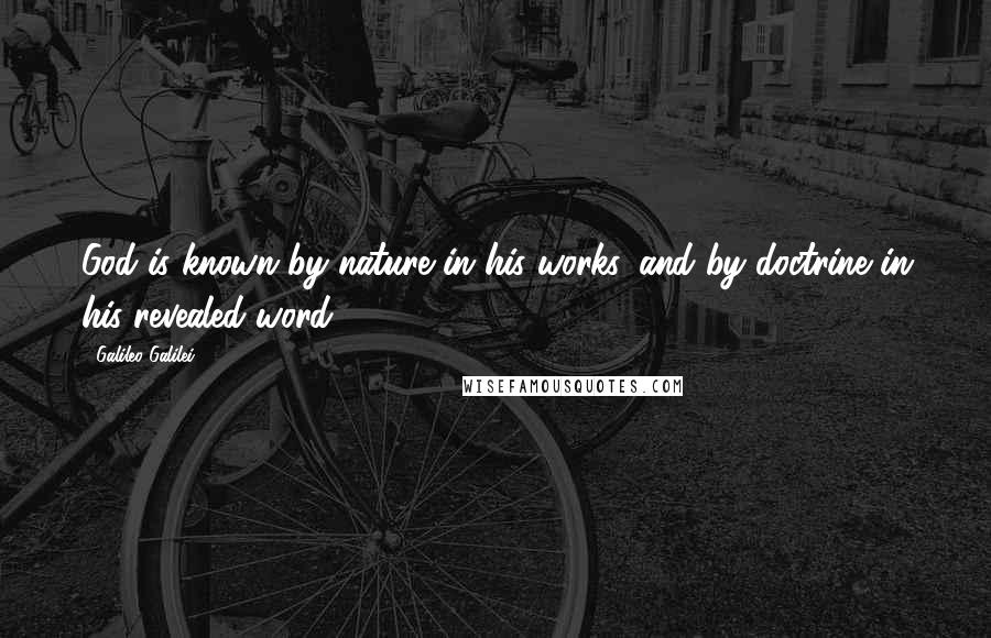 Galileo Galilei Quotes: God is known by nature in his works, and by doctrine in his revealed word.