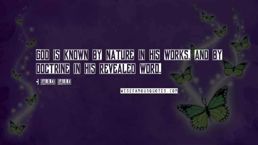 Galileo Galilei Quotes: God is known by nature in his works, and by doctrine in his revealed word.