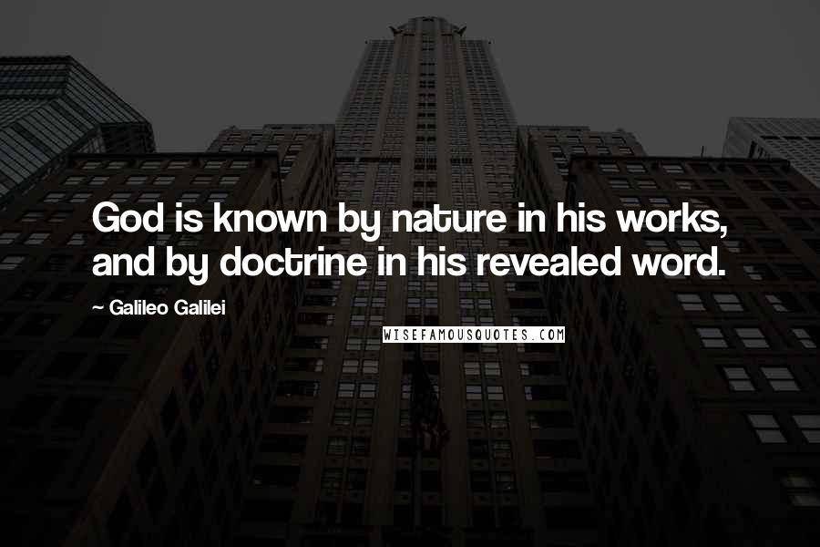 Galileo Galilei Quotes: God is known by nature in his works, and by doctrine in his revealed word.