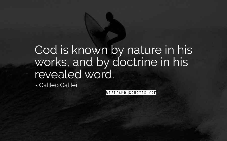 Galileo Galilei Quotes: God is known by nature in his works, and by doctrine in his revealed word.