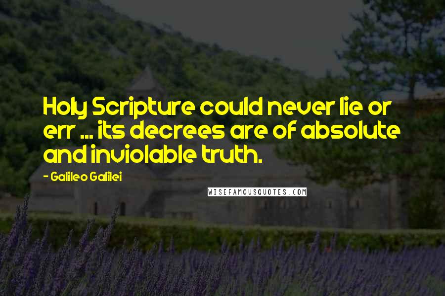 Galileo Galilei Quotes: Holy Scripture could never lie or err ... its decrees are of absolute and inviolable truth.