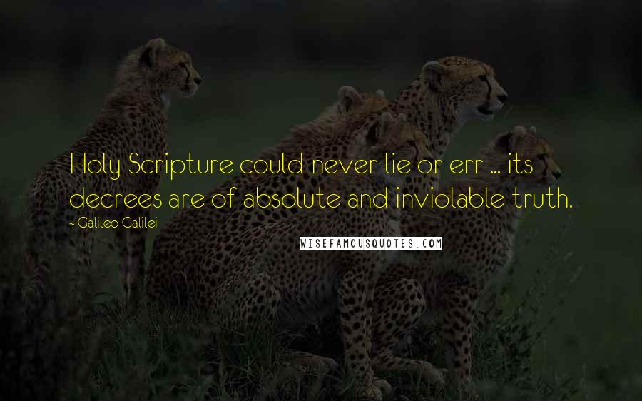 Galileo Galilei Quotes: Holy Scripture could never lie or err ... its decrees are of absolute and inviolable truth.