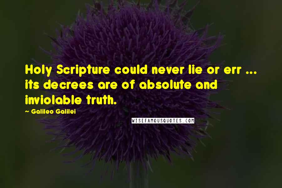 Galileo Galilei Quotes: Holy Scripture could never lie or err ... its decrees are of absolute and inviolable truth.
