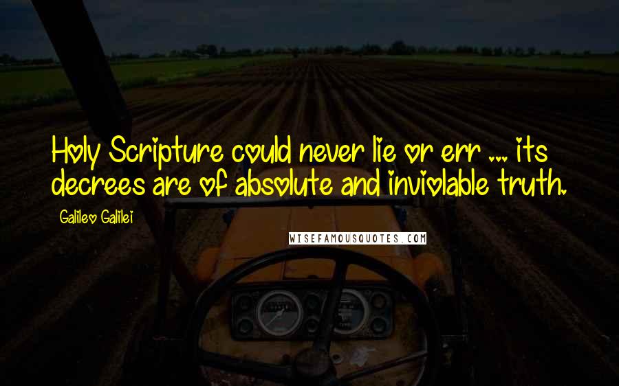 Galileo Galilei Quotes: Holy Scripture could never lie or err ... its decrees are of absolute and inviolable truth.