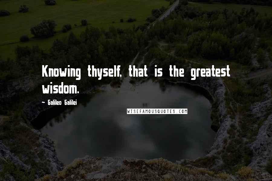 Galileo Galilei Quotes: Knowing thyself, that is the greatest wisdom.