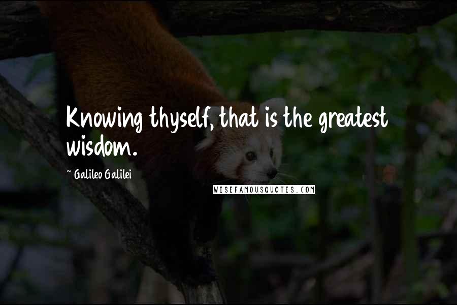 Galileo Galilei Quotes: Knowing thyself, that is the greatest wisdom.