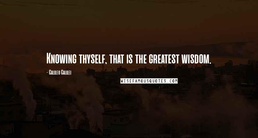 Galileo Galilei Quotes: Knowing thyself, that is the greatest wisdom.