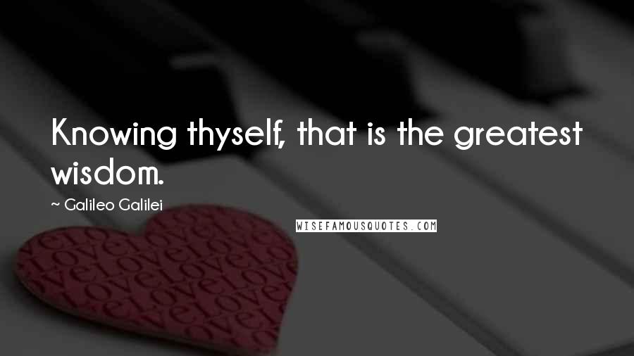 Galileo Galilei Quotes: Knowing thyself, that is the greatest wisdom.