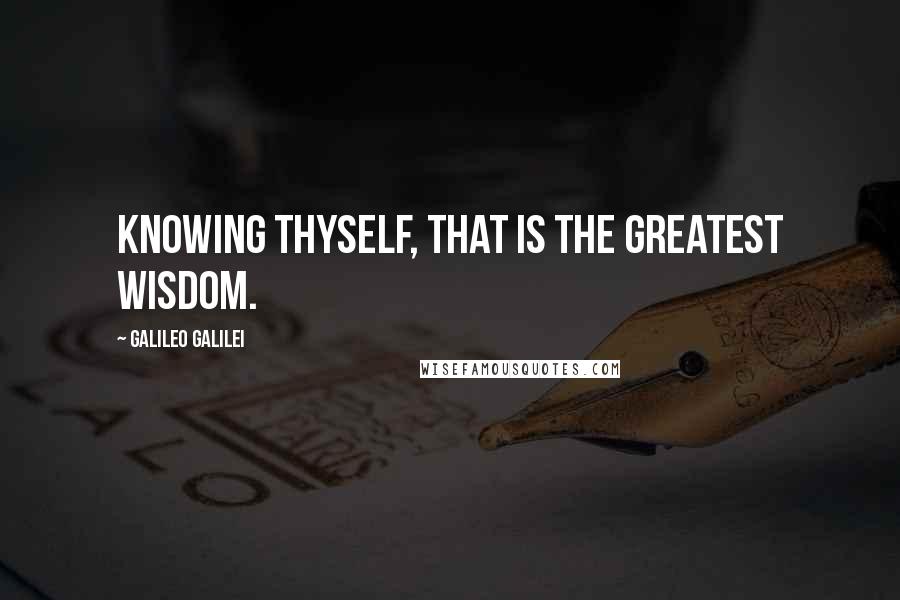 Galileo Galilei Quotes: Knowing thyself, that is the greatest wisdom.