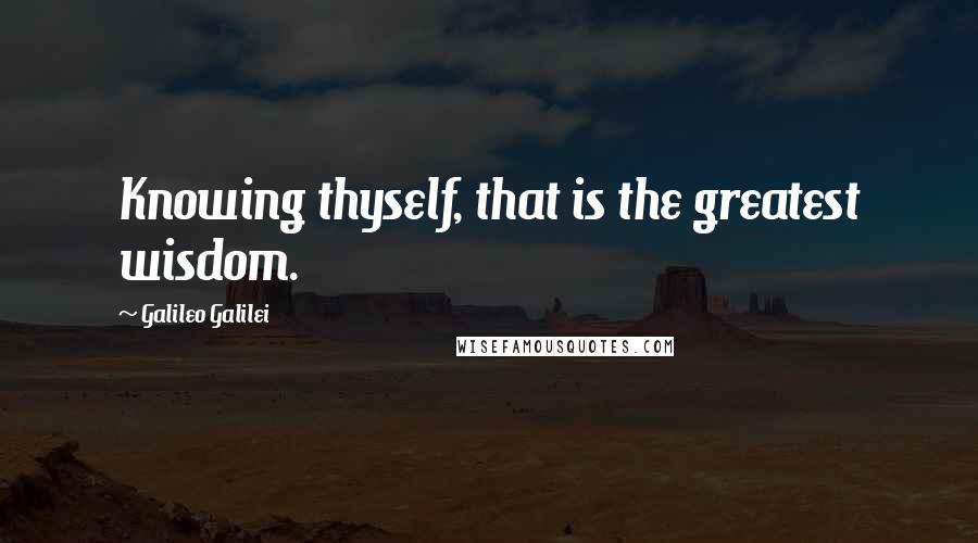 Galileo Galilei Quotes: Knowing thyself, that is the greatest wisdom.