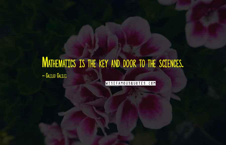 Galileo Galilei Quotes: Mathematics is the key and door to the sciences.