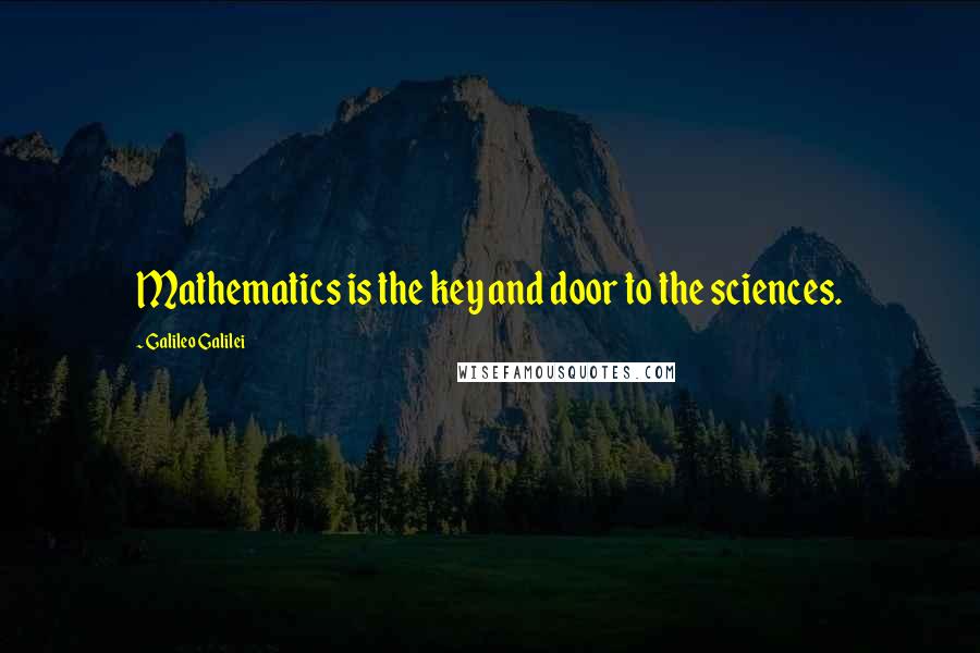 Galileo Galilei Quotes: Mathematics is the key and door to the sciences.