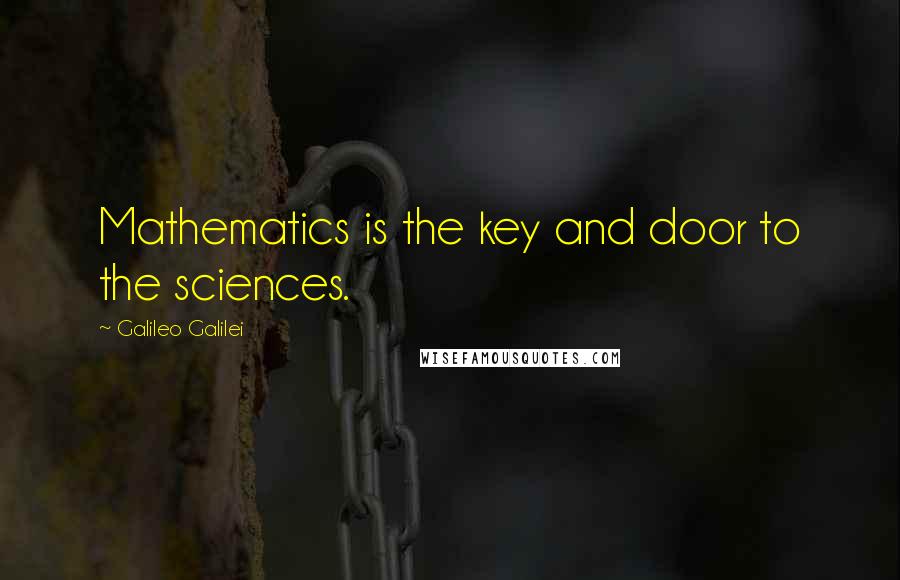 Galileo Galilei Quotes: Mathematics is the key and door to the sciences.