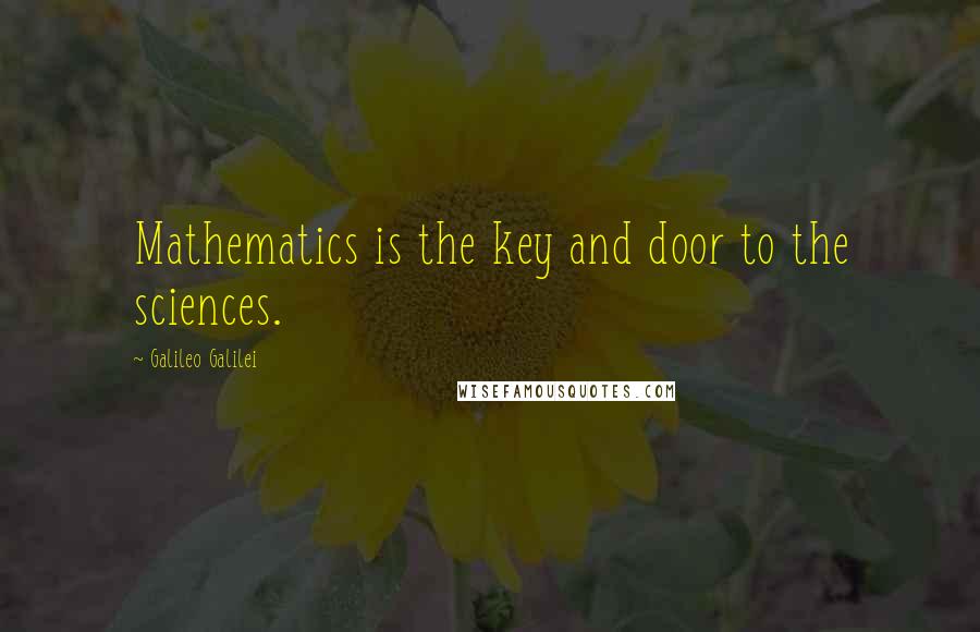 Galileo Galilei Quotes: Mathematics is the key and door to the sciences.