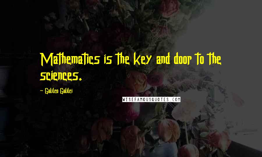 Galileo Galilei Quotes: Mathematics is the key and door to the sciences.