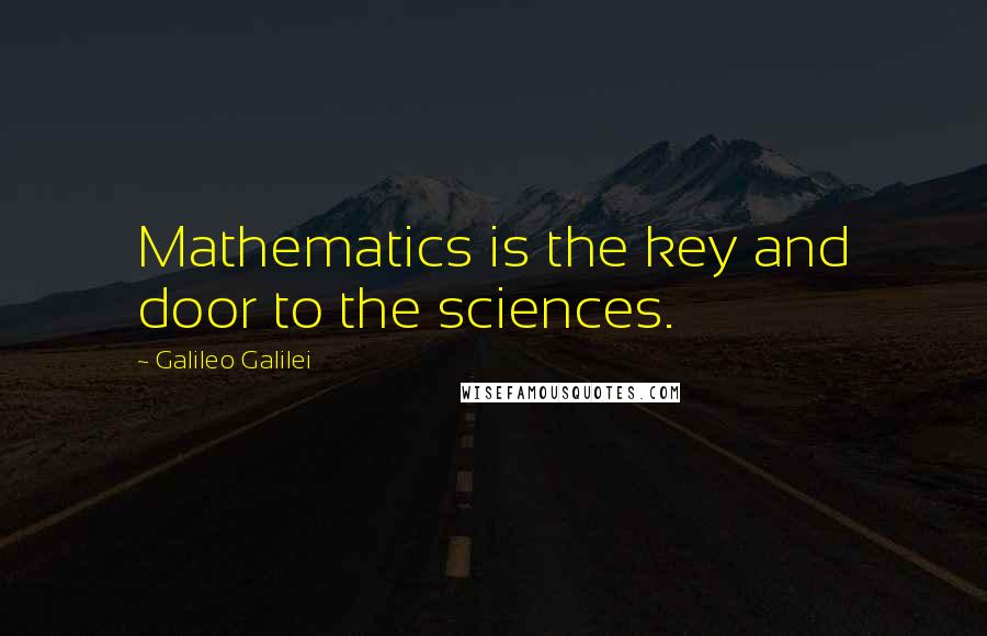 Galileo Galilei Quotes: Mathematics is the key and door to the sciences.