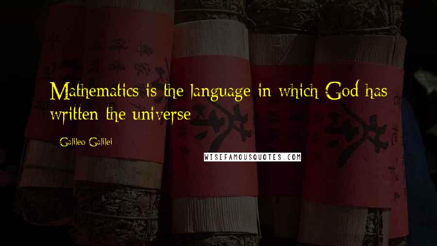 Galileo Galilei Quotes: Mathematics is the language in which God has written the universe