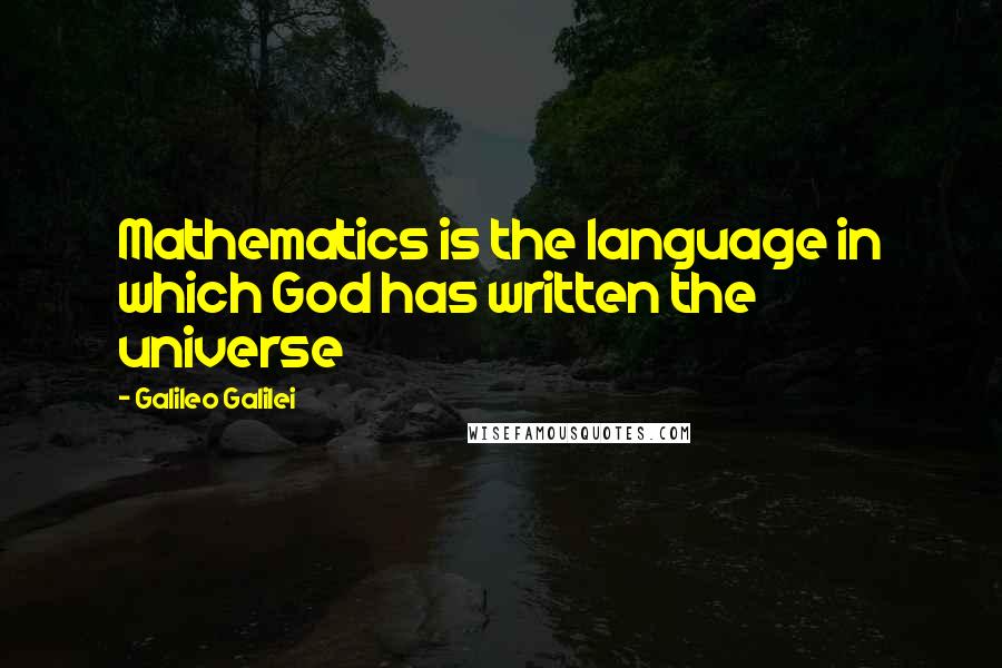 Galileo Galilei Quotes: Mathematics is the language in which God has written the universe