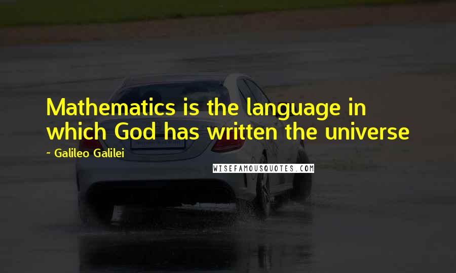 Galileo Galilei Quotes: Mathematics is the language in which God has written the universe