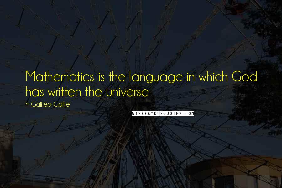 Galileo Galilei Quotes: Mathematics is the language in which God has written the universe