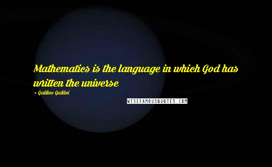 Galileo Galilei Quotes: Mathematics is the language in which God has written the universe