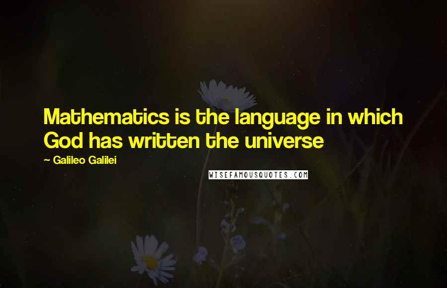 Galileo Galilei Quotes: Mathematics is the language in which God has written the universe