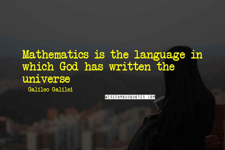 Galileo Galilei Quotes: Mathematics is the language in which God has written the universe