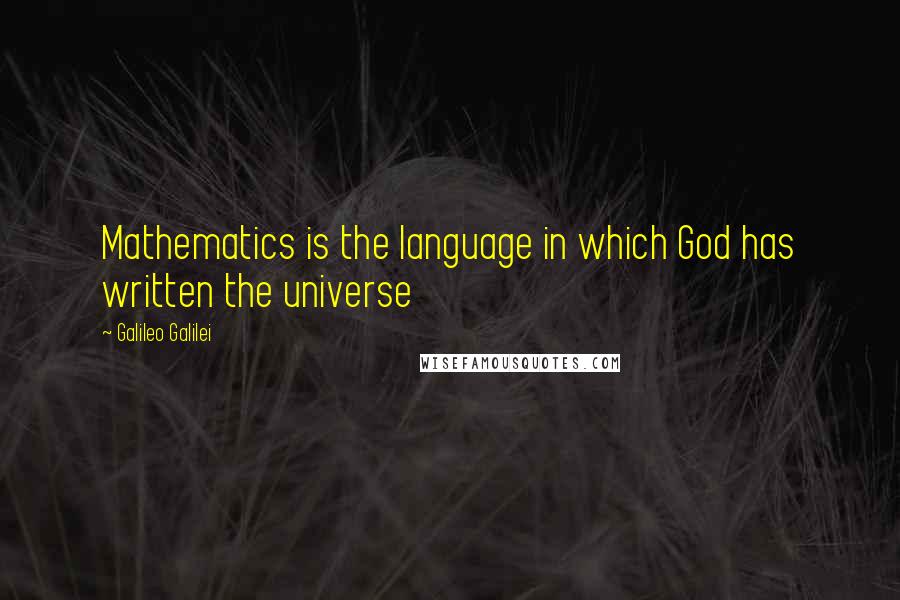 Galileo Galilei Quotes: Mathematics is the language in which God has written the universe