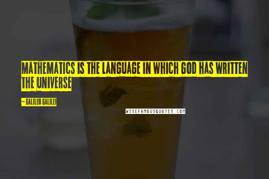 Galileo Galilei Quotes: Mathematics is the language in which God has written the universe