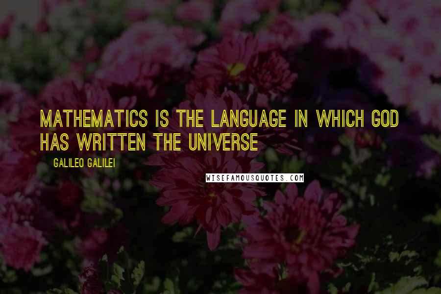 Galileo Galilei Quotes: Mathematics is the language in which God has written the universe