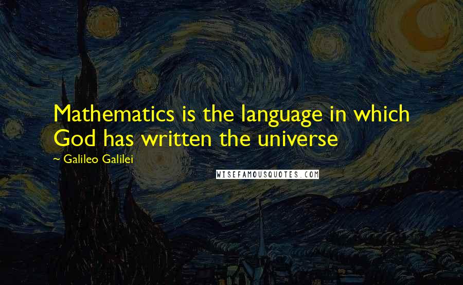 Galileo Galilei Quotes: Mathematics is the language in which God has written the universe