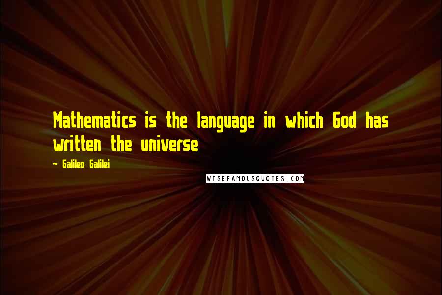 Galileo Galilei Quotes: Mathematics is the language in which God has written the universe