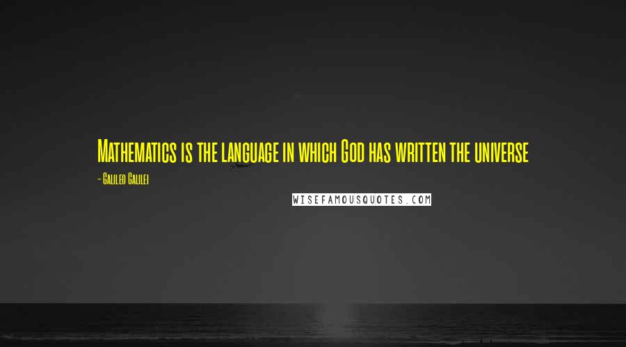 Galileo Galilei Quotes: Mathematics is the language in which God has written the universe