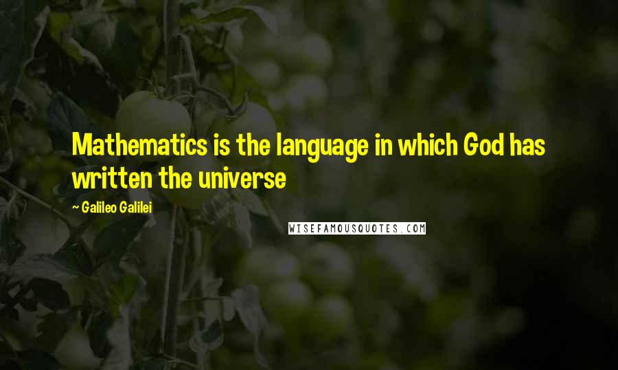 Galileo Galilei Quotes: Mathematics is the language in which God has written the universe