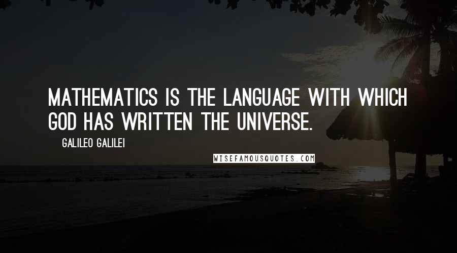 Galileo Galilei Quotes: Mathematics is the language with which God has written the universe.