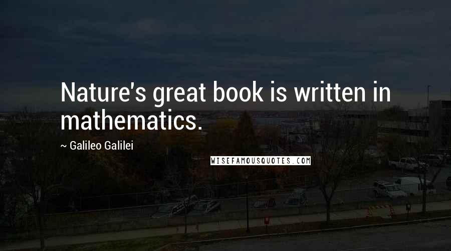 Galileo Galilei Quotes: Nature's great book is written in mathematics.