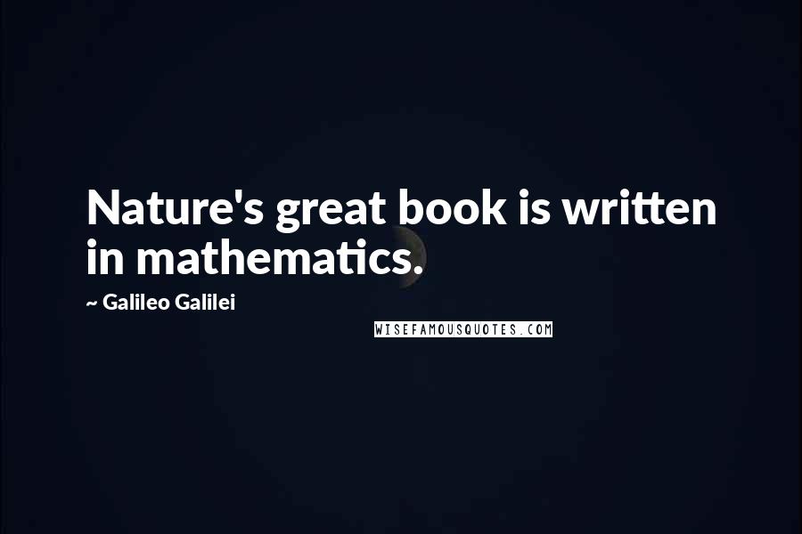 Galileo Galilei Quotes: Nature's great book is written in mathematics.