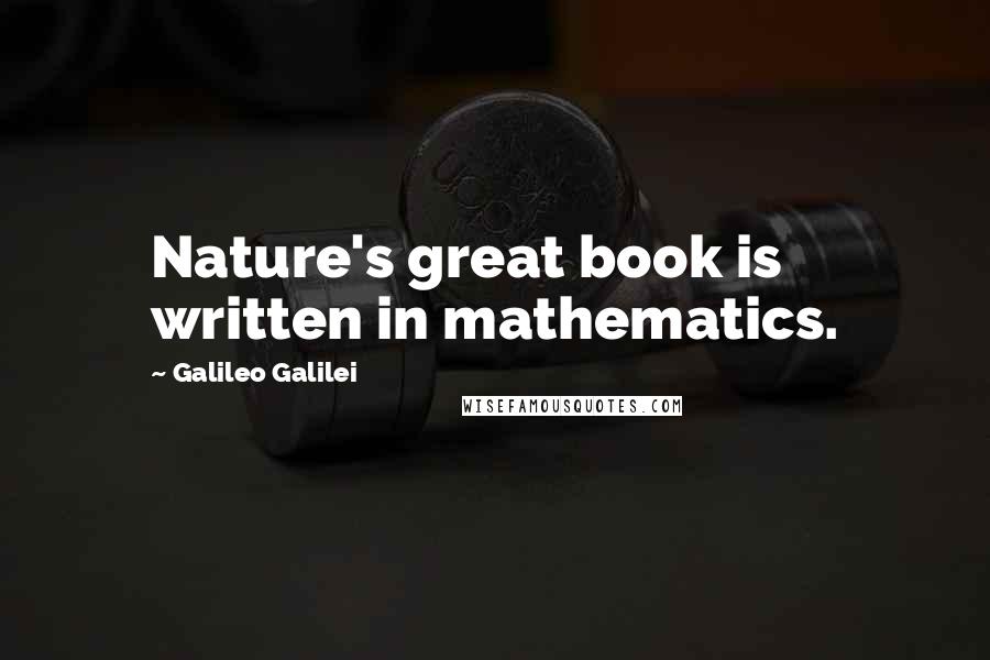 Galileo Galilei Quotes: Nature's great book is written in mathematics.