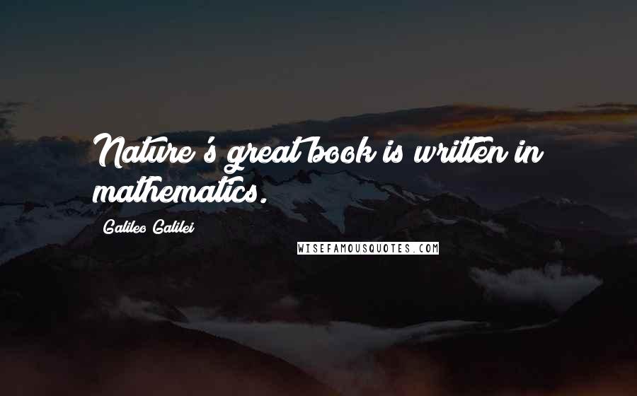 Galileo Galilei Quotes: Nature's great book is written in mathematics.