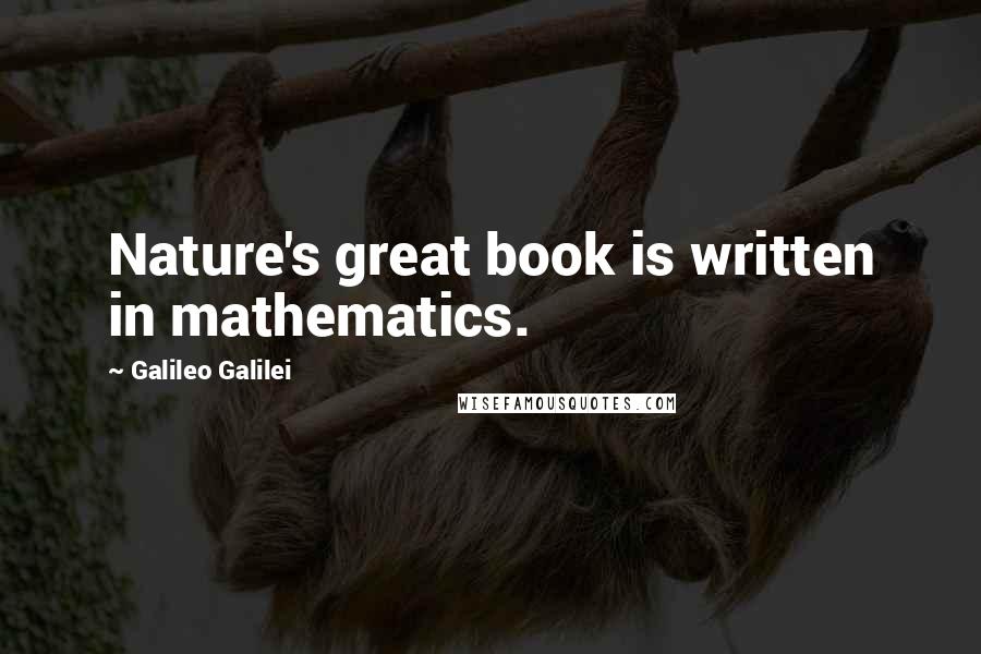 Galileo Galilei Quotes: Nature's great book is written in mathematics.