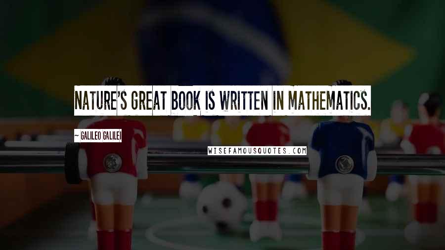 Galileo Galilei Quotes: Nature's great book is written in mathematics.