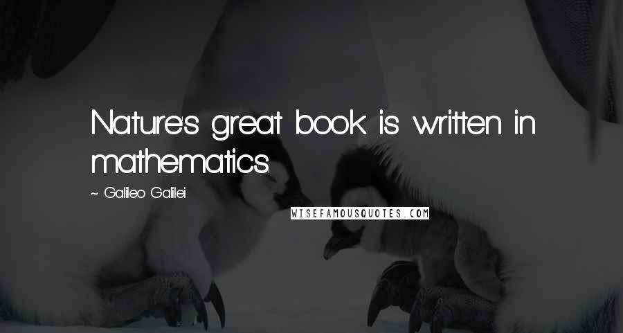 Galileo Galilei Quotes: Nature's great book is written in mathematics.