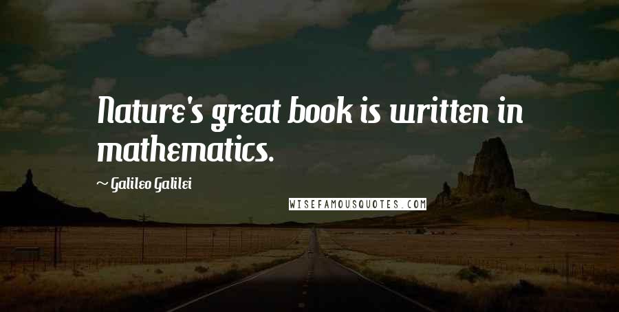 Galileo Galilei Quotes: Nature's great book is written in mathematics.