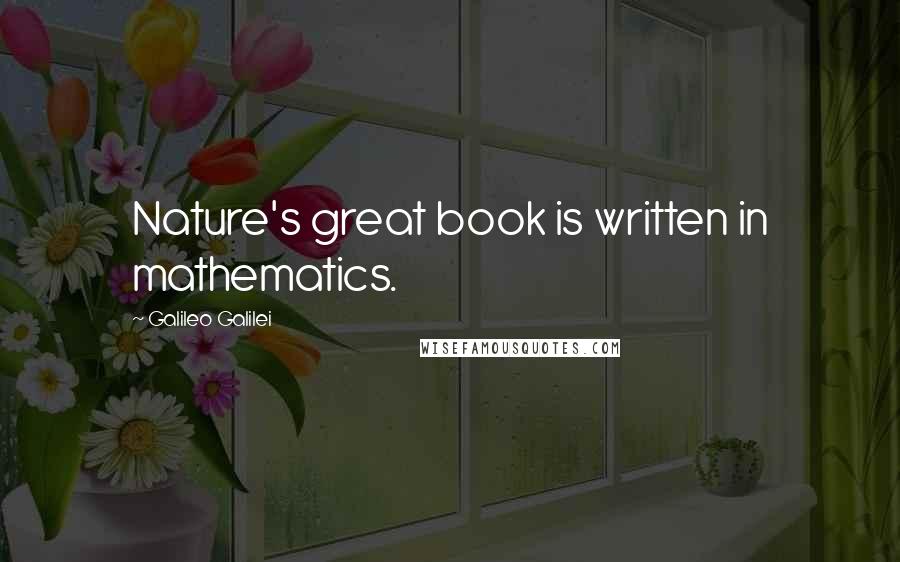 Galileo Galilei Quotes: Nature's great book is written in mathematics.