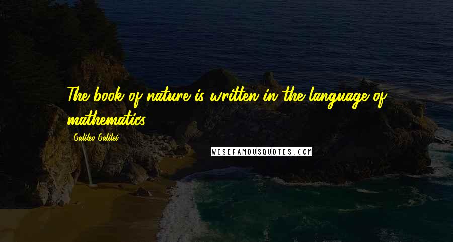 Galileo Galilei Quotes: The book of nature is written in the language of mathematics.