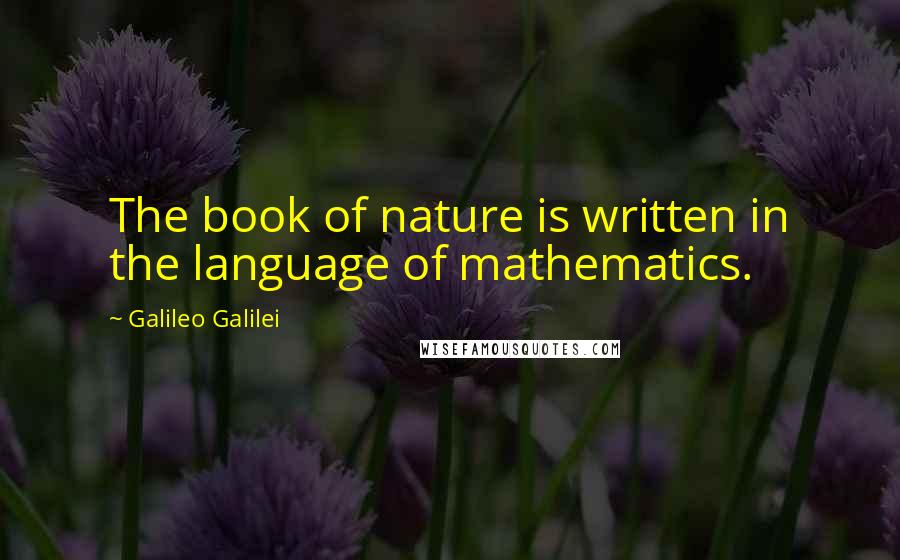 Galileo Galilei Quotes: The book of nature is written in the language of mathematics.