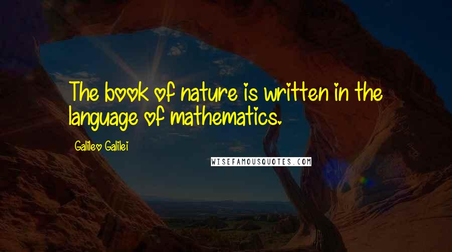 Galileo Galilei Quotes: The book of nature is written in the language of mathematics.