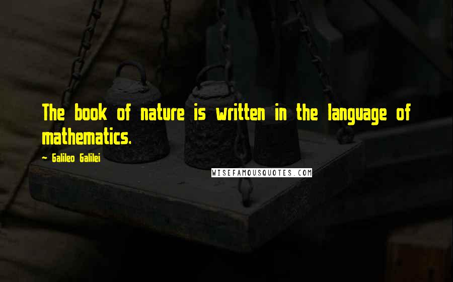 Galileo Galilei Quotes: The book of nature is written in the language of mathematics.