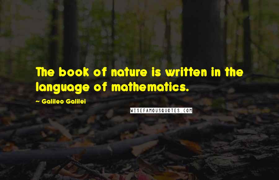 Galileo Galilei Quotes: The book of nature is written in the language of mathematics.